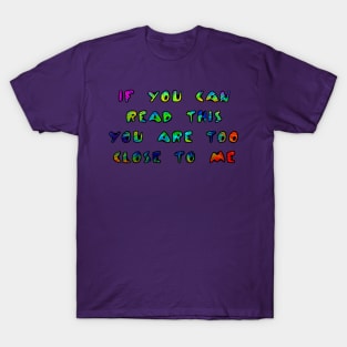 If You Can Read This You Are Too Close To Me T-Shirt